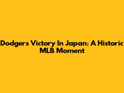 Dodgers' Victory In Japan: A Historic MLB Moment