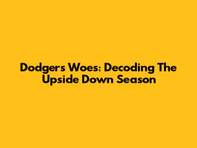 Dodgers' Woes: Decoding The Upside Down Season