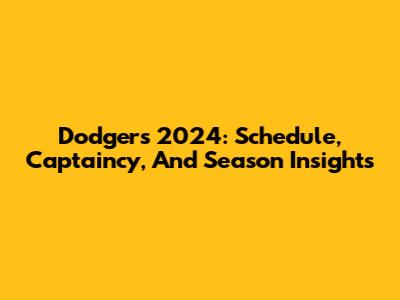 Dodgers 2024: Schedule, Captaincy, And Season Insights