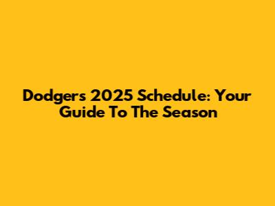 Dodgers 2025 Schedule: Your Guide To The Season