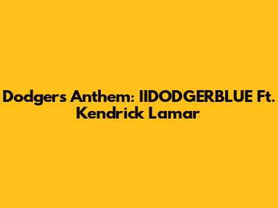 Dodgers Anthem: IIDODGERBLUE Ft. Kendrick Lamar