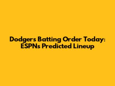 Dodgers Batting Order Today: ESPN's Predicted Lineup