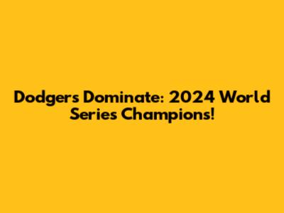 Dodgers Dominate: 2024 World Series Champions!