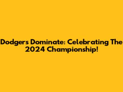 Dodgers Dominate: Celebrating The 2024 Championship!