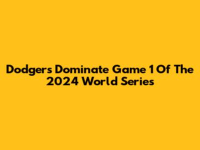 Dodgers Dominate Game 1 Of The 2024 World Series