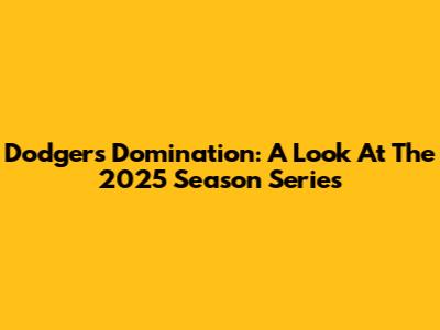 Dodgers Domination: A Look At The 2025 Season Series