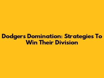 Dodgers Domination: Strategies To Win Their Division