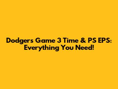 Dodgers Game 3 Time & PS EPS: Everything You Need!