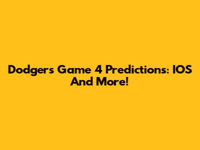 Dodgers Game 4 Predictions: IOS And More!