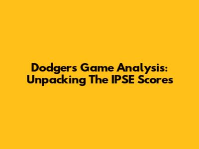 Dodgers Game Analysis: Unpacking The IPSE Scores