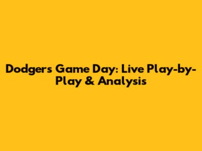 Dodgers Game Day: Live Play-by-Play & Analysis