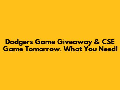 Dodgers Game Giveaway & CSE Game Tomorrow: What You Need!