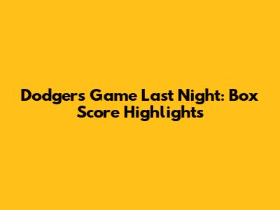 Dodgers Game Last Night: Box Score Highlights