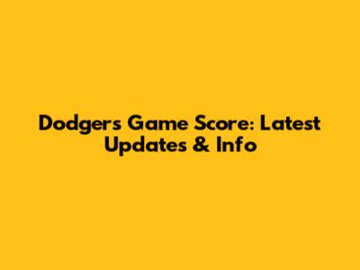 Dodgers Game Score: Latest Updates & Info