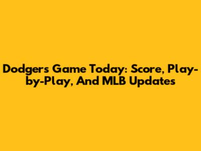 Dodgers Game Today: Score, Play-by-Play, And MLB Updates