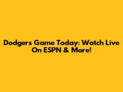 Dodgers Game Today: Watch Live On ESPN & More!