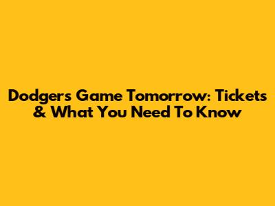 Dodgers Game Tomorrow: Tickets & What You Need To Know