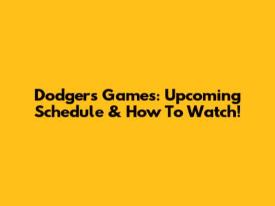 Dodgers Games: Upcoming Schedule & How To Watch!