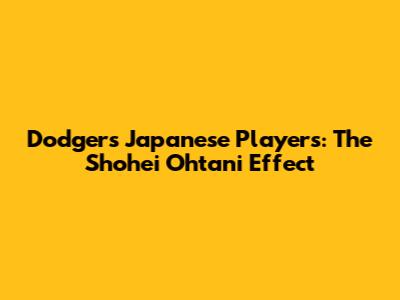 Dodgers Japanese Players: The Shohei Ohtani Effect