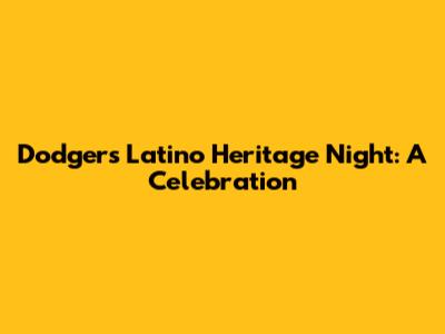 Dodgers Latino Heritage Night: A Celebration