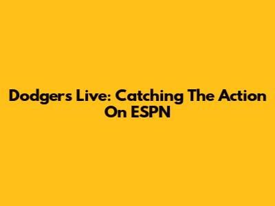 Dodgers Live: Catching The Action On ESPN