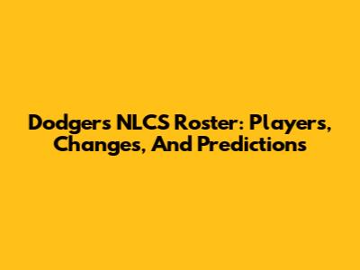 Dodgers NLCS Roster: Players, Changes, And Predictions