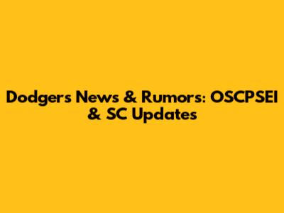 Dodgers News & Rumors: OSCPSEI & SC Updates