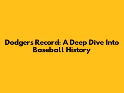 Dodgers Record: A Deep Dive Into Baseball History