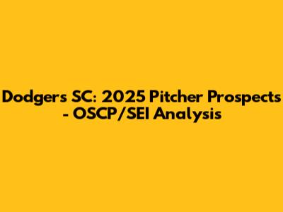 Dodgers SC: 2025 Pitcher Prospects - OSCP/SEI Analysis