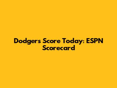 Dodgers Score Today: ESPN Scorecard