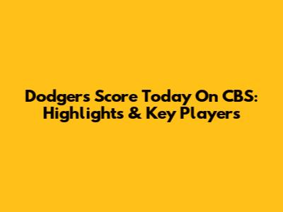 Dodgers Score Today On CBS: Highlights & Key Players
