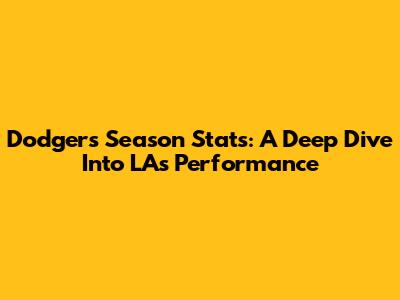 Dodgers Season Stats: A Deep Dive Into LA's Performance