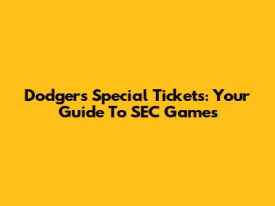 Dodgers Special Tickets: Your Guide To SEC Games