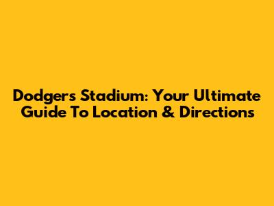 Dodgers Stadium: Your Ultimate Guide To Location & Directions
