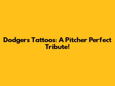 Dodgers Tattoos: A Pitcher Perfect Tribute!