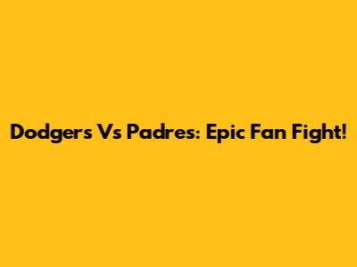 Dodgers Vs Padres: Epic Fan Fight!