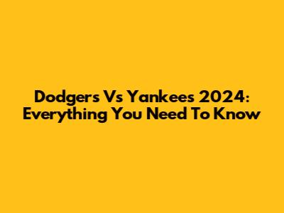Dodgers Vs Yankees 2024: Everything You Need To Know