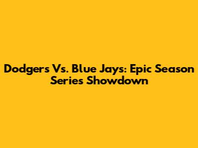 Dodgers Vs. Blue Jays: Epic Season Series Showdown