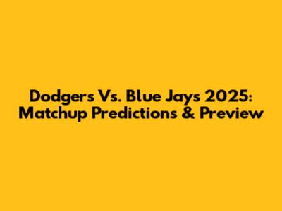 Dodgers Vs. Blue Jays 2025: Matchup Predictions & Preview
