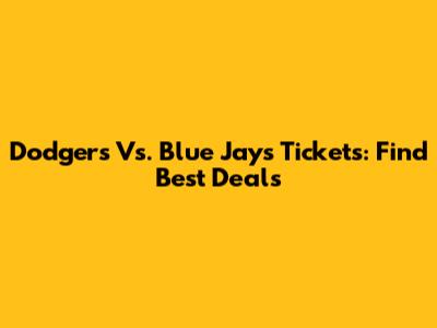 Dodgers Vs. Blue Jays Tickets: Find Best Deals