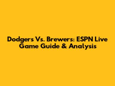 Dodgers Vs. Brewers: ESPN Live Game Guide & Analysis