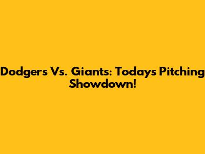 Dodgers Vs. Giants: Today's Pitching Showdown!