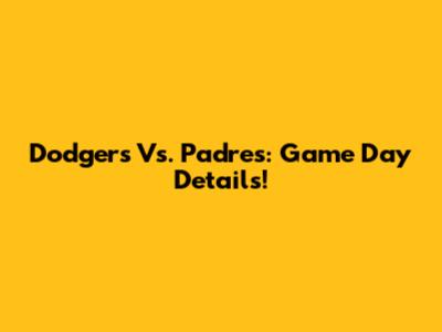 Dodgers Vs. Padres: Game Day Details!