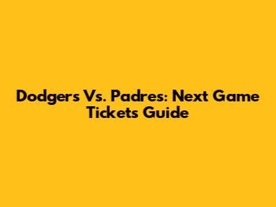 Dodgers Vs. Padres: Next Game Tickets Guide