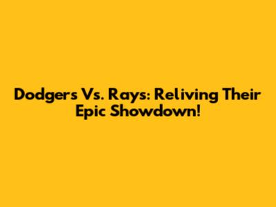 Dodgers Vs. Rays: Reliving Their Epic Showdown!