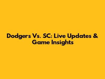 Dodgers Vs. SC: Live Updates & Game Insights
