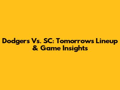 Dodgers Vs. SC: Tomorrow's Lineup & Game Insights