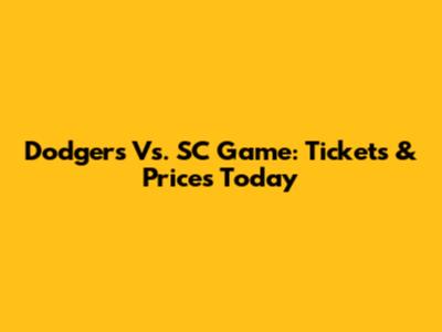 Dodgers Vs. SC Game: Tickets & Prices Today