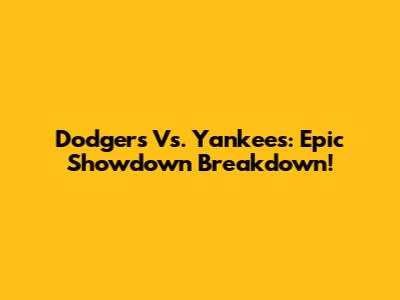 Dodgers Vs. Yankees: Epic Showdown Breakdown!
