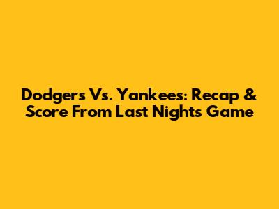 Dodgers Vs. Yankees: Recap & Score From Last Night's Game